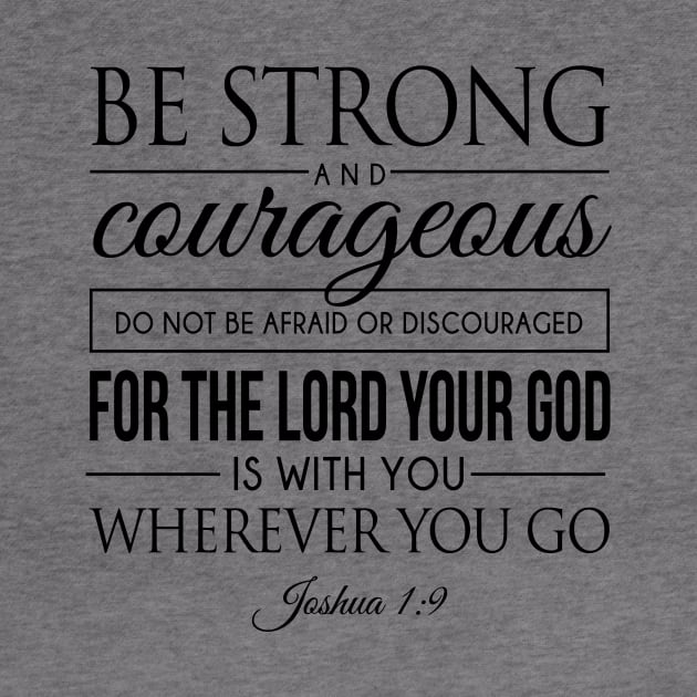 Be strong and courageous. Do not be frightened, and do not be dismayed, for the LORD your God is with you wherever you go - Joshua 1:9 | Bible Quotes by Hoomie Apparel